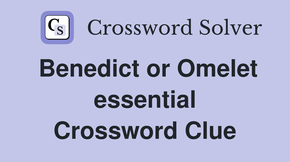 Benedict or Omelet essential Crossword Clue Answers Crossword Solver